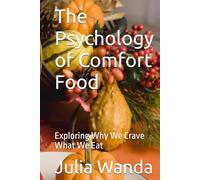 The Psychology of Comfort Food: Exploring Why We Crave What We Eat