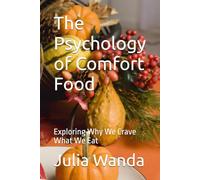 The Psychology of Comfort Food: Exploring Why We Crave What We Eat