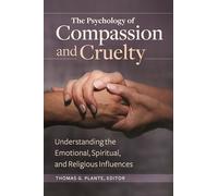 The Psychology of Compassion and Cruelty: Understanding the Emotional, Spiritual, and Religious Influences