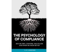 The Psychology of Compliance: Why We Obey, Conform, and Follow Even When We Know Better (The Social Influence Series)