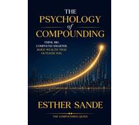 The Psychology of Compounding: Think Big. Compound Smarter. Build Wealth That Outlives You.