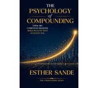 The Psychology of Compounding: Think Big. Compound Smarter. Build Wealth That Outlives You.