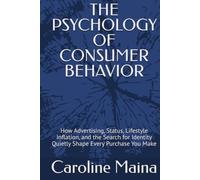 THE PSYCHOLOGY OF CONSUMER BEHAVIOR: How Advertising, Status, Lifestyle Inflation, and the Search for Identity Quietly Shape Every Purchase You Make (Microeconomics Foundations)