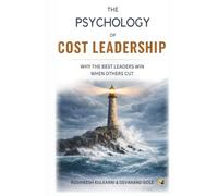 The Psychology Of Cost Leadership: Why The Best Leaders Win When Others Cut