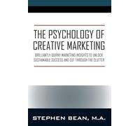 The Psychology of Creative Marketing: Brilliantly Quirky Marketing Insights to Unlock Sustainable Success and Cut Through the Clutter