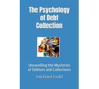The Psychology of Debt Collection: Unravelling the Mysteries of Debtors and Collections