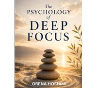 The Psychology of Deep Focus: How to Think Clearly, Master Your Attention, Overcome Mental Fog, Eliminate Distractions, Build Better Habits, Get More ... More Focused, Purposeful, and Fulfilling Life