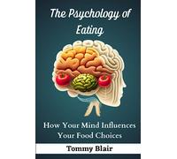 The Psychology of Eating: How Your Mind Influences Your Food Choices (The Psychology of Eating Series)