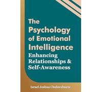 The Psychology of Emotional Intelligence: Enhancing Relationships and Self-Awareness: 005 (Human Psychology)
