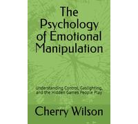 The Psychology of Emotional Manipulation: Understanding Control, Gaslighting, and the Hidden Games People Play