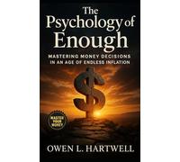 The Psychology of Enough: Mastering Money Decisions in an Age of Endless Inflation: Defining Sufficiency, Resisting Panic, and Building Resilient Financial Habits