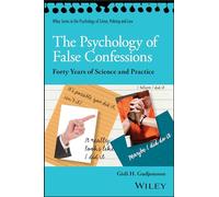 The Psychology of False Confessions: Forty Years of Science and Practice (Wiley Series in Psychology of Crime, Policing and Law)