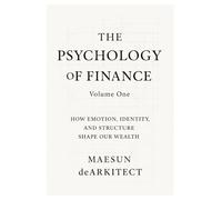 The Psychology of Finance: How Emotion, Identity, and Structure Shape Our Wealth: 1