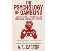 The Psychology of Gambling: Understanding Addiction, Habit Formation, and Industry Profits
