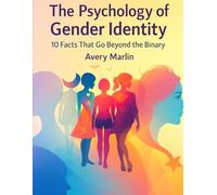 The Psychology of Gender Identity: 10 Facts That Go Beyond the Binary (The LGBTQ+ Legacy Library: Stories, Struggles, and Strength Across Generations)