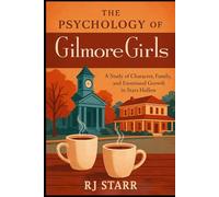The Psychology of Gilmore Girls: A Study of Character, Family, and Emotional Growth in Stars Hollow