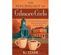 The Psychology of Gilmore Girls (The Psychology of Television: Character, Emotion, and Story)