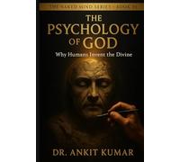 THE PSYCHOLOGY OF GOD: Why Humans Invent the Divine (The Naked Mind Series)