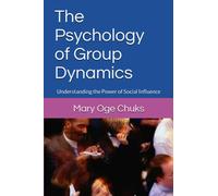 The Psychology of Group Dynamics: Understanding the Power of Social Influence (BUSINESS PSYCHOLOGY AND PHILOSOPHY BOOK SERIES)