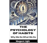 The Psychology of Habits: Why We Do What We Do: Understand your behavior patterns and learn to build better habits that truly last.