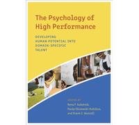 The Psychology of High Performance : Developing Human Potential Into Domain-Specific Talent