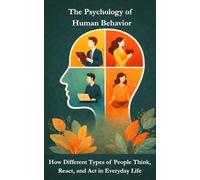 The Psychology of Human Behavior: How Different Types of People Think, React, and Act in Everyday Life