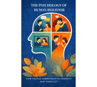 The Psychology of Human Behavior: How People Communicate Connect and Conflict