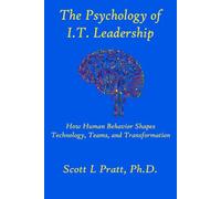 The Psychology of I.T. Leadership: How Human Behavior Shapes Technology, Teams, and Transformation (Human-Centered I.T. Leadership)