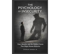 THE PSYCHOLOGY OF INSECURITY: Fear, Identity, and the Hidden Forces That Shape Human Behavior