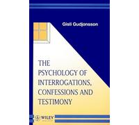 The Psychology of Interrogations, Confessions and Testimony (Wiley Series in Psychology of Crime, Policing and Law)