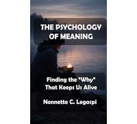 The Psychology of Meaning: Finding the “Why” That Keeps Us Alive