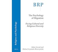 The Psychology of Migration: Facing Cultural and Religious Diversity (Brill Research Perspectives in Humanities and Social Sciences) (Brill Research Perspectives in Religion and Psychology)