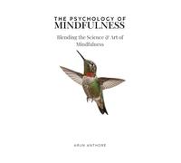 The Psychology of Mindfulness: Blending the Science & Art of Mindfulness: Everyday Mindfulness Practices for Clarity, Balance, and Peace | Simple Stories, Practical Exercises, Lasting Change