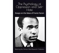 The Psychology of Oppression and Self-Hate: Essays on the Ideas of Frantz Fanon (The Fanon Collection)