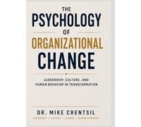 The Psychology of Organizational Change: Leadership, Culture, and Human Behavior in Transformation