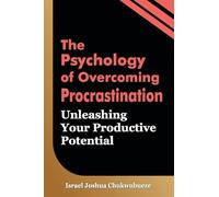 The Psychology of Overcoming Procrastination: Unleashing Your Productive Potential (001)