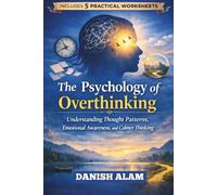 The Psychology of Overthinking: Understanding Thought Patterns, Emotional Awareness, and Calmer Thinking (The Self-Mastery Psychology Series)