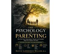 The Psychology of Parenting: How Our Fears, Expectations, Wounds, and Examples Shape the Children We Raise
