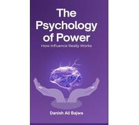 The Psychology of Power: How Influence Really Works