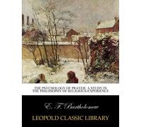 The Psychology of prayer: a study in the philosophy of religious-experience