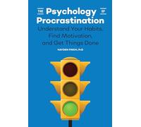 The Psychology of Procrastination: Understand Your Habits, Find Motivation, and Get Things Done