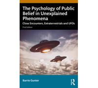 The Psychology of Public Belief in Unexplained Phenomena : Close Encounters, Extraterrestrials and UFOs