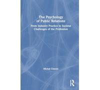 The Psychology of Public Relations: From Industry Practice to Societal Challenges of the Profession