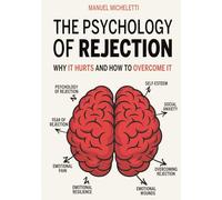 The Psychology of Rejection: Why It Hurts and How to Overcome It