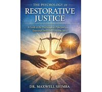 The Psychology of Restorative Justice: A Guide to the Psychological Principles and Emotional Dynamics of Healing Justice