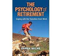 The Psychology of Retirement: Coping with the Transition from Work