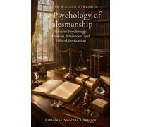 The Psychology of Salesmanship: Understanding Human Behaviour, Ethical Persuasion, and Professional Success (Annotated)