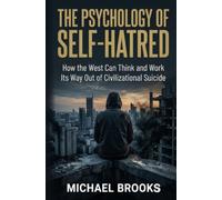 The Psychology of Self-Hatred: How the West Can Think and Work Its Way Out of Civilizational Suicide