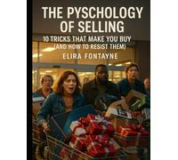 The Psychology of Selling: 10 Tricks That Make You Buy (And How to Resist Them) (How We Are Manipulated)