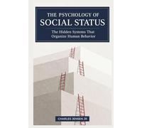 THE PSYCHOLOGY OF SOCIAL STATUS: The Hidden Systems That Organize Human Behavior